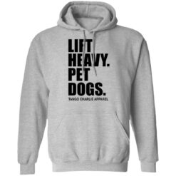 Lift heavy pet dogs tango charlie apparel shirt $19.95