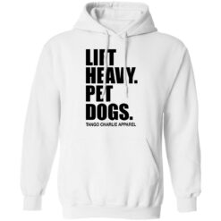 Lift heavy pet dogs tango charlie apparel shirt $19.95