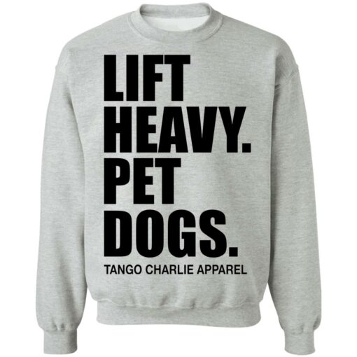 Lift heavy pet dogs tango charlie apparel shirt $19.95 redirect04242022220453 4