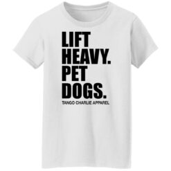 Lift heavy pet dogs tango charlie apparel shirt $19.95 redirect04242022220453 8