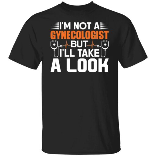 I’m not a gynecologist but i’ll take a look shirt $19.95 redirect04252022020452 6