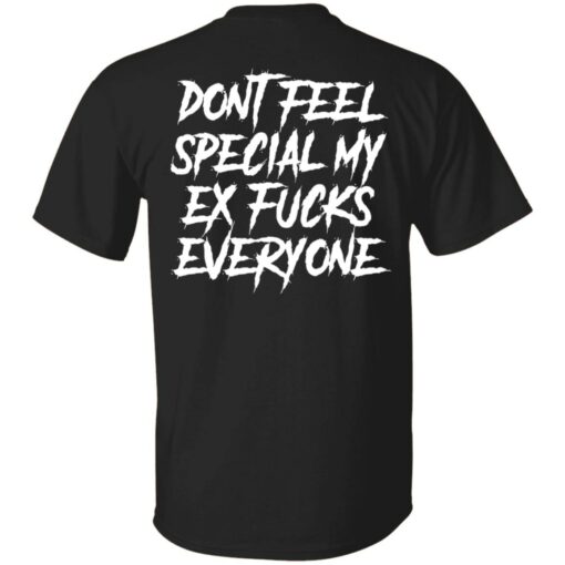 Don’t feel special my ex f*cks everyone shirt $19.95