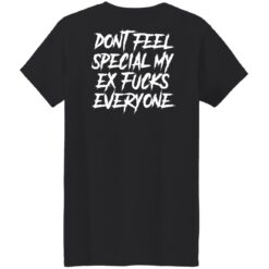Don’t feel special my ex f*cks everyone shirt $19.95