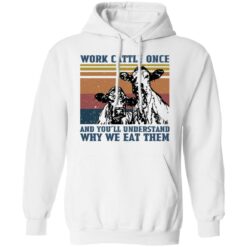 Cow work cattle once and you’ll understand why we eat them shirt $19.95 redirect04252022050453 3
