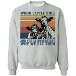 Cow work cattle once and you’ll understand why we eat them shirt $19.95 redirect04252022050453 4