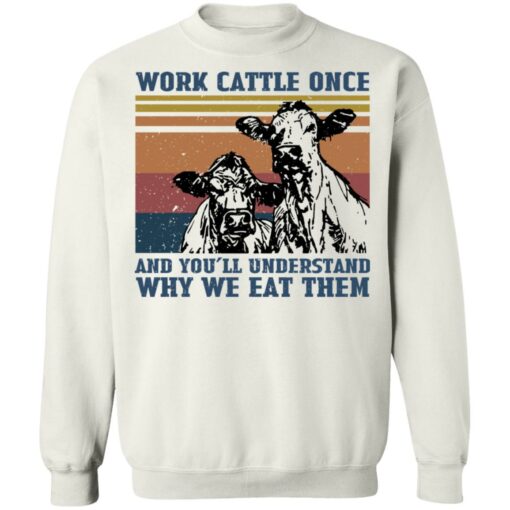 Cow work cattle once and you’ll understand why we eat them shirt $19.95 redirect04252022050453 5