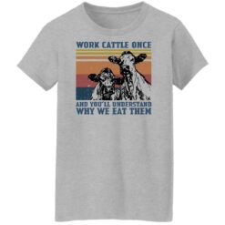 Cow work cattle once and you’ll understand why we eat them shirt $19.95 redirect04252022050453 9
