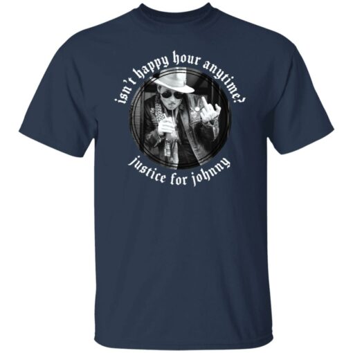 Isn’t happy hour anytime justice for Johnny shirt $19.95