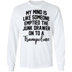 My mind is like someone emptied the junk drawer on to a trampoline shirt $19.95