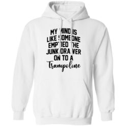 My mind is like someone emptied the junk drawer on to a trampoline shirt $19.95