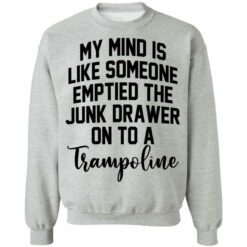 My mind is like someone emptied the junk drawer on to a trampoline shirt $19.95