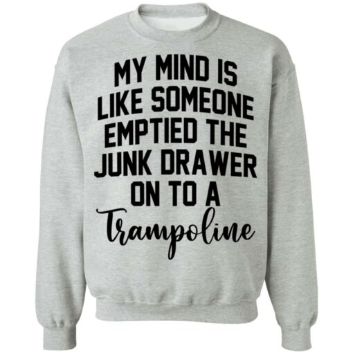 My mind is like someone emptied the junk drawer on to a trampoline shirt $19.95 redirect04272022230452 14