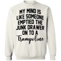 My mind is like someone emptied the junk drawer on to a trampoline shirt $19.95 redirect04272022230452 15