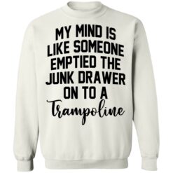 My mind is like someone emptied the junk drawer on to a trampoline shirt $19.95