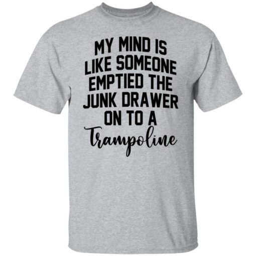 My mind is like someone emptied the junk drawer on to a trampoline shirt $19.95 redirect04272022230452 17