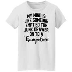 My mind is like someone emptied the junk drawer on to a trampoline shirt $19.95 redirect04272022230452 18
