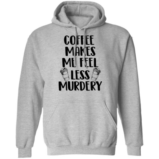 Coffee makes me feel less murdery shirt $19.95