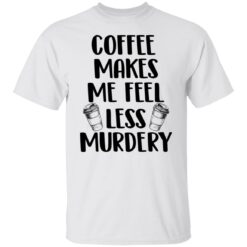 Coffee makes me feel less murdery shirt $19.95 redirect04282022230413 6