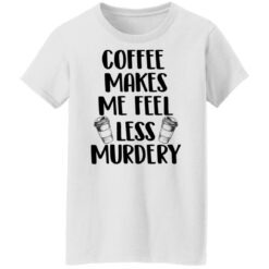 Coffee makes me feel less murdery shirt $19.95 redirect04282022230413 8