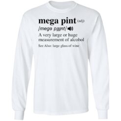 Mega pint adj a very large or huge measurement of alcohol shirt $19.95 redirect04292022020423 1