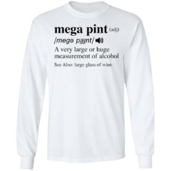 Mega pint adj a very large or huge measurement of alcohol shirt $19.95