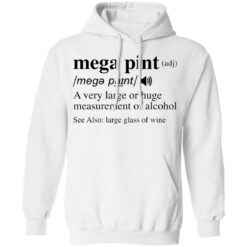Mega pint adj a very large or huge measurement of alcohol shirt $19.95 redirect04292022020423 3
