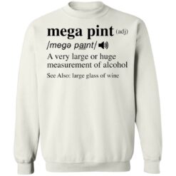 Mega pint adj a very large or huge measurement of alcohol shirt $19.95