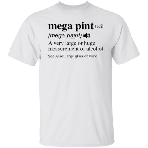 Mega pint adj a very large or huge measurement of alcohol shirt $19.95 redirect04292022020424 2