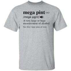 Mega pint adj a very large or huge measurement of alcohol shirt $19.95