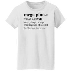 Mega pint adj a very large or huge measurement of alcohol shirt $19.95