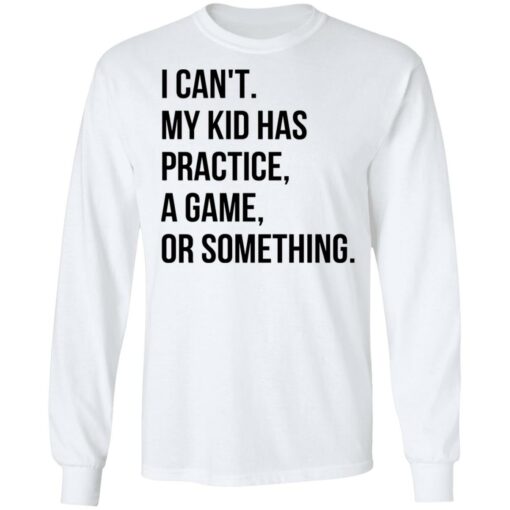 I can't my kid has practice a game or something shirt $19.95 redirect04292022020444 1