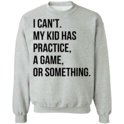 I can't my kid has practice a game or something shirt $19.95 redirect04292022020444 4