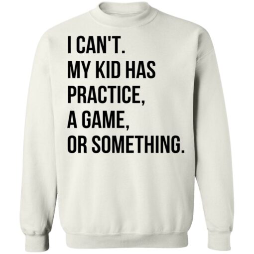 I can't my kid has practice a game or something shirt $19.95 redirect04292022020444 5