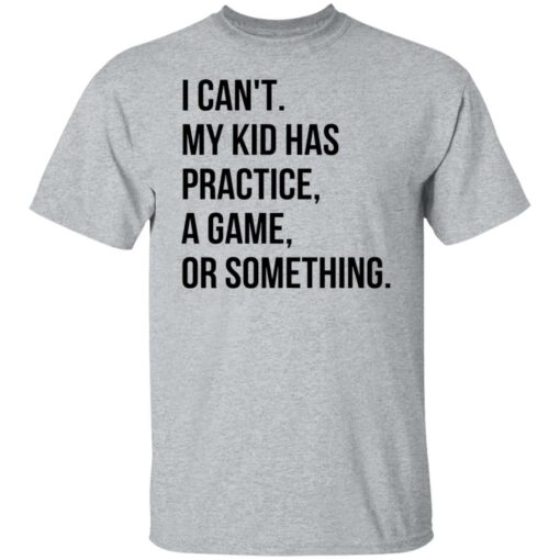 I can't my kid has practice a game or something shirt $19.95 redirect04292022020444 7