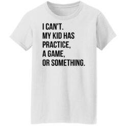 I can't my kid has practice a game or something shirt $19.95 redirect04292022020444 8