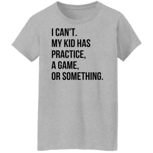 I can't my kid has practice a game or something shirt $19.95 redirect04292022020444 9