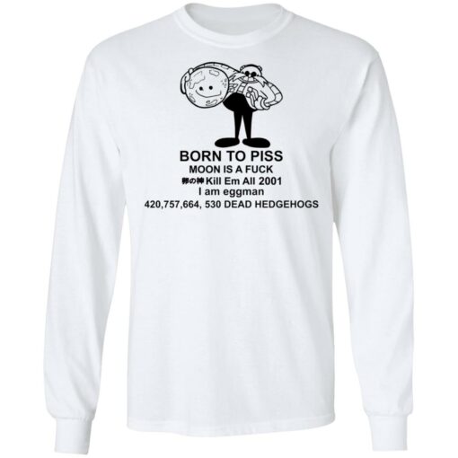 Born to piss moon is a f*ck kill em all 2001 i am eggman shirt $19.95