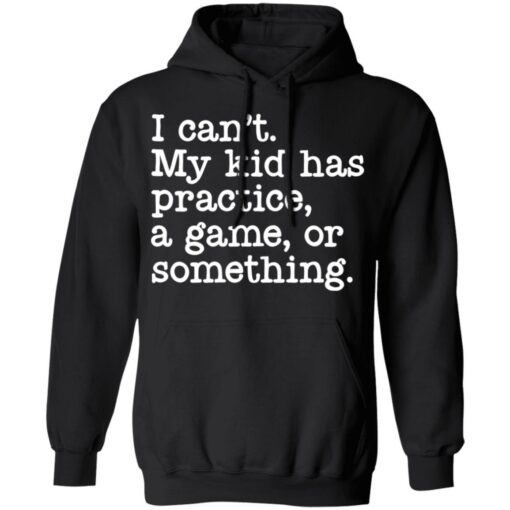 I can’t my kid has practice a game or something shirt $19.95 redirect05042022060514 2