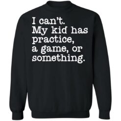 I can’t my kid has practice a game or something shirt $19.95 redirect05042022060514 4