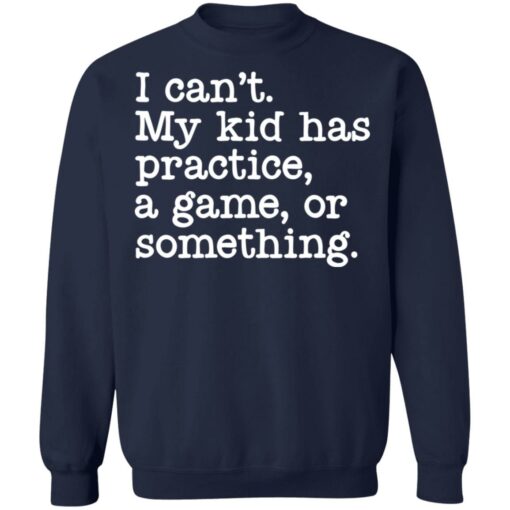 I can’t my kid has practice a game or something shirt $19.95 redirect05042022060514 5