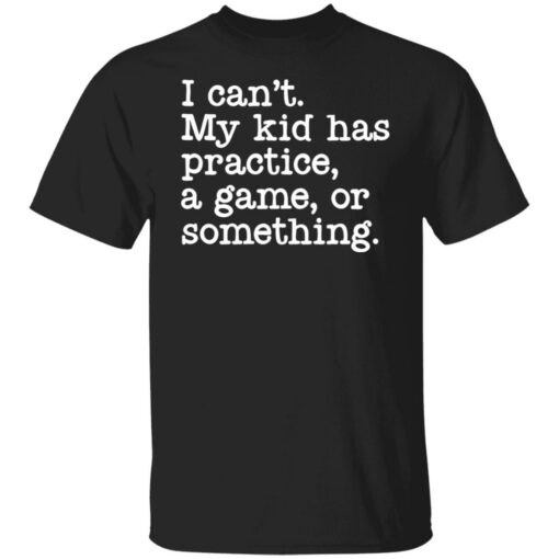 I can’t my kid has practice a game or something shirt $19.95 redirect05042022060514 6