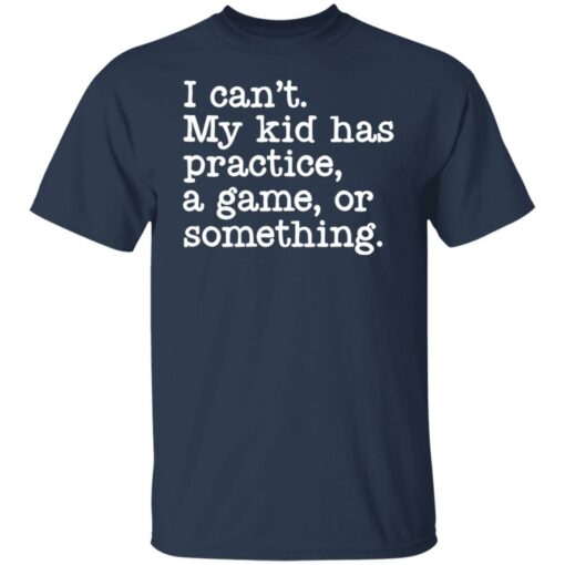 I can’t my kid has practice a game or something shirt $19.95 redirect05042022060514 7