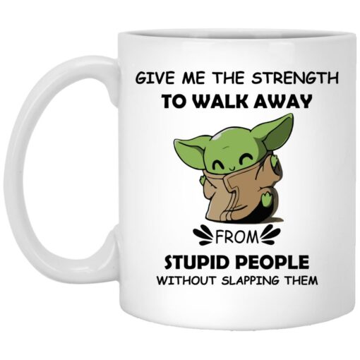 Baby Yoda give me the strength to walk away from stupid mug $16.95