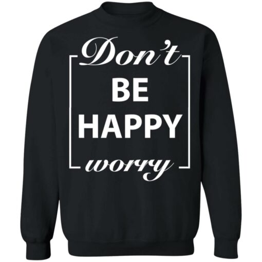 Don’t worry be happy shirt $19.95