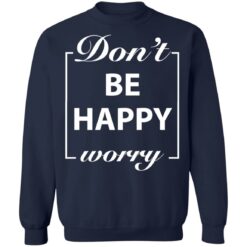Don’t worry be happy shirt $19.95