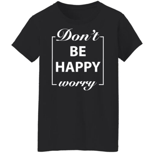 Don’t worry be happy shirt $19.95