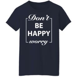 Don’t worry be happy shirt $19.95
