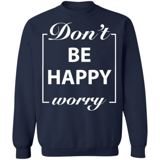 Don’t worry be happy shirt $19.95