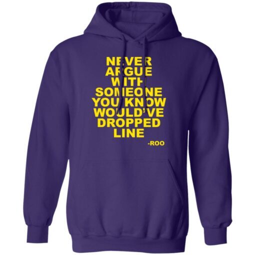 Never argue with someone you know would’ve dropped line shirt $19.95