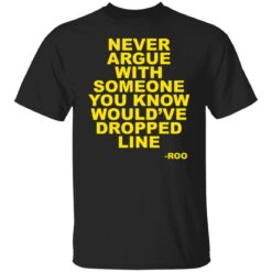 Never argue with someone you know would’ve dropped line shirt $19.95 redirect05092022050540 6